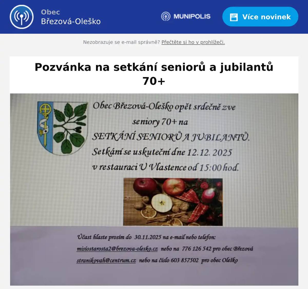 Obec Březová-Oleško opět srdečně zve seniory 70+ na setkání seniorů a jubilantů 12.12.2025 v 15.00 hod. v restauraci U Vlastence. Účast hlaste prosím do 30.11.2025 na e-mail nebo telefon: mistostarosta2@brezova-olesko.cz  nebo na telefon 776 126 542 pro obec Březová stranikovah@centrum.cz  nebo na telefon 603 857 502 pro obec Oleško Telefonujte nebo piště e-maily i v případě, že v poštovní schránce nenajdete písemnou pozvánku.