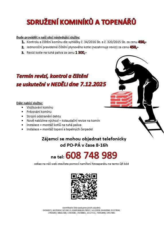 Sdružení kominíků a topenářů bude v naší obci v neděli 7. prosince provádět kontroly a čištění komínů. Cena za čištění komínů a plynových kotlů 450 Kč, cena za revizi kotlů na tuhá paliva 1300 Kč. Zájemci se mohou objednávat na tel. čísle 608 748 989.