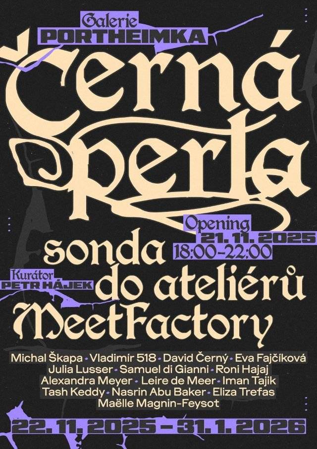 Výstava Černá perla, sonda do ateliérů MeetFactory od 22. listopadu do 31. ledna 2026 představuje na půdě Galerie Portheimka část uměleckého dění, které se odehrává v nedaleké MeetFactory. Vernisáž se koná 21. listopadu od 18 do 22 hodin. Jak podtitul napovídá, můžete nahlédnout do ateliérů MeetFactory a objevit část z toho, co v nedaleké MeetFactory vzniká v oblasti současného vizuálního umění. Výstava prolínavým způsobem prezentuje dvě ateliérové skupiny - jednak tvorbu stálých rezidentů MeetFactory a pak také tvorbu autorů, kteří do MeetFactory jezdí na umělecké rezidence. Jde do určité míry o dva oddělené světy, které každý okupuje samostatné patro bývalé továrny na výrobu skla a později dieselových motorů. Na výstavě se tak představí tři stálí rezidenti MeetFactory a deset  účastníků mezinárodního rezidenčního programu, který je největším rezidenčním ateliérovým programem v České republice. Uvidíte díla těchto autorů: Michal Škapa Vladimír 518 David Černý Eva Fajčíková Julia Lusser Samuel di Gianni Roni Hajaj Alexandra Meyer Leire de Meer Iman Tajik Tash Keddy Nasrin Abu Baker Maëlle Magnin-Feysot Kurátor: Petr Hájek  Performance v průběhu výstavy: Eliza Trefas