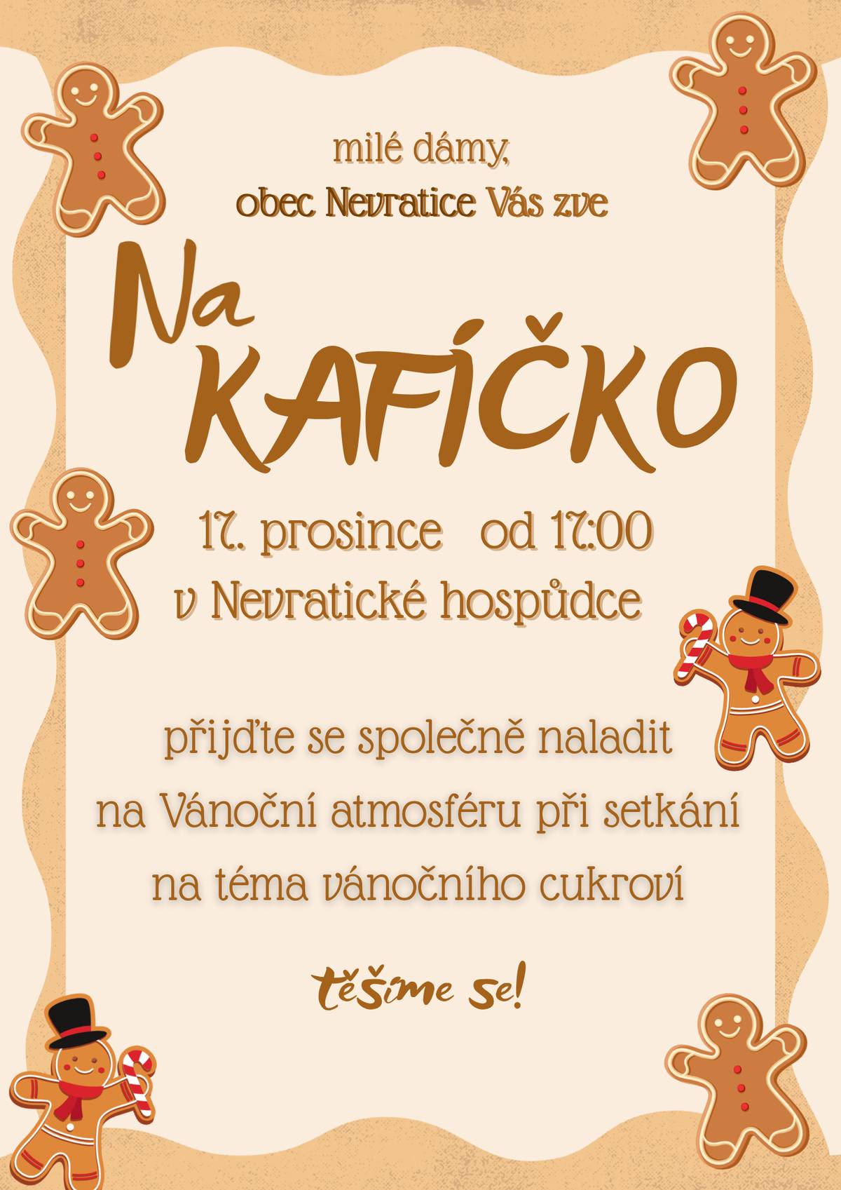 Milé dámy. Zveme vás Na kafíčko. Ve středu 17. prosince od 17:00 v Nevratické hospůdce. Přijďte se společně naladit na Vánoční atmosféru při setkání na téma - vánoční cukroví. Těšíme se na vás.