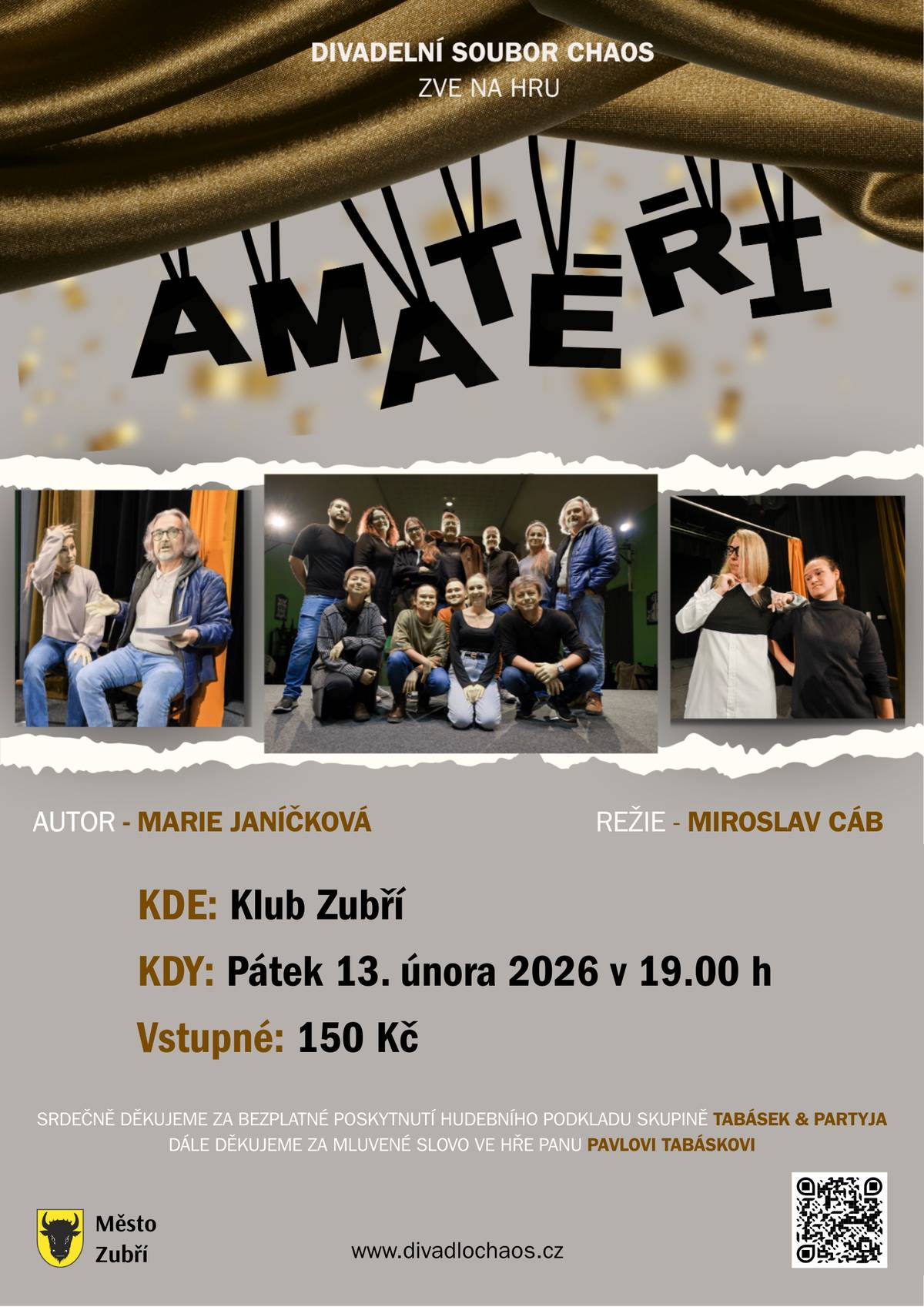 Srdečně vás zveme na divadelní představení Amatéři! V podání Divadelního spolku CHAOS.     Pátek 13. 2. 2026 19:00 Vstupné: 150 Kč Klub Zubří Vstupenky on-line: https://www.mesto-zubri.cz/nakup-listku-online/751 nebo v kanceláři Klubu Zubří (po a st 8:00-11:30 a 12:30-16:30)     Přijďte si užít komediální podívanou o tom, jak se amatérský divadelní soubor pokouší zachránit své renomé po drsné kritice na krajské přehlídce. Na doporučení odborníků se vrhají do zkoušení Maryši, ale brzy se ukáže, že boj o hlavní roli dokáže rozvířit emoce víc než samotná hra. Zoufalá režisérka, unavená neustálými hádkami a poháněná kávou, proto přidává do repertoáru ještě Romea a Julii. Jenže ani to situaci úplně nezachrání… Charaktery jednotlivých členů souboru se začnou naplno projevovat a místo klasických her vzniká fraška plná nečekaných zvratů, které pobaví každého diváka.     Těšíme se na vás