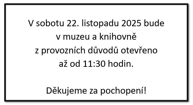 V sobotu 22. listopadu 2025 bude v muzeu a knihovně otevřeno až od 11:30.  Děkujeme za pochopení!