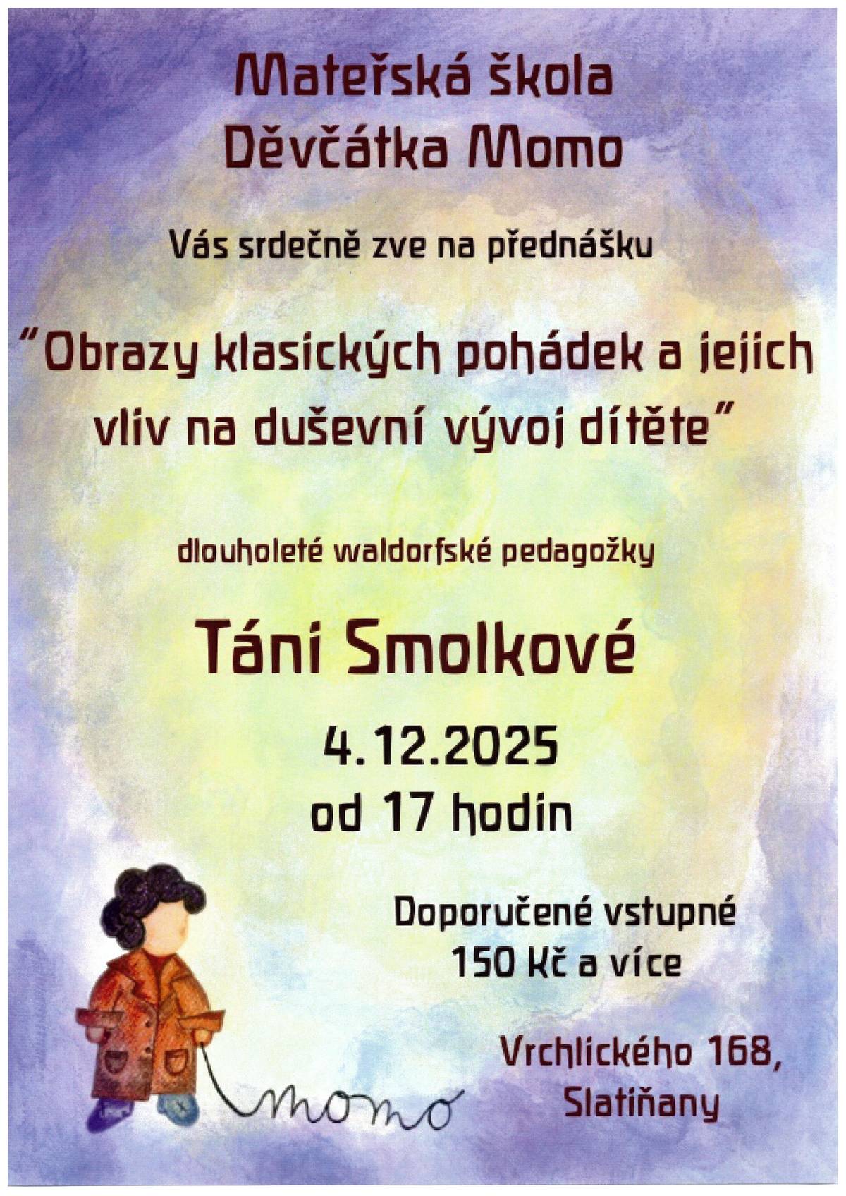 Mateřská škola Děvčátka Momo vás srdečně zve na inspirativní setkání s dlouholetou waldorfskou pedagožkou Tání Smolkovou. 🧚♂️ Téma: „Obrazy klasických pohádek a jejich vliv na duševní vývoj dítěte“ 📅 Kdy: 4. 12. 2025 ⏰ Čas: od 17:00 📍 Místo: Vrchlického 168, Slatiňany 🎟️ Doporučené vstupné: 150 Kč a více Pohádky v sobě nesou hlubokou moudrost, která děti provází na cestě jejich vnitřního růstu. Přijďte si poslechnout, jak mohou klasické příběhy podpořit psychický vývoj dítěte a jak s nimi vědomě pracovat.