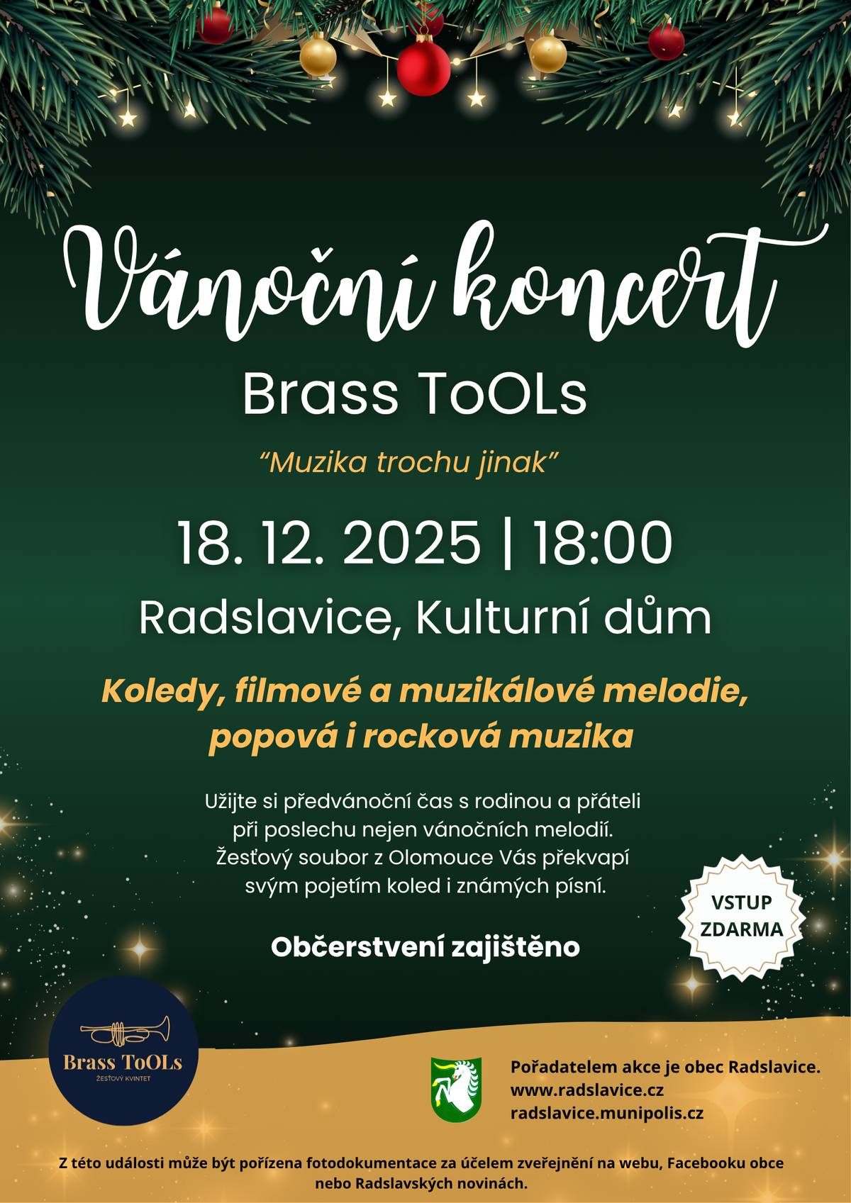 Obec Radslavice srdečně zve občany i návštěvníky na Vánoční koncert hudebního seskupení Brass ToOLs z Olomouce, který se koná ve čtvrtek 18. prosince 2025 od 18:00 v Kulturním domě. Zazní koledy, filmové a muzikálové melodie, ale také popové a rockové skladby v originálním zpracování.  Občerstvení bude zajištěno.