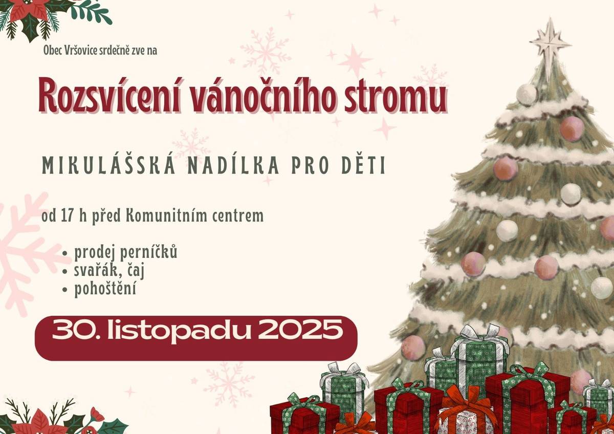 Vážení spoluobčané, dovolujeme si Vás pozvat na slavnostní Rozsvícení vánočního stromu, které se uskuteční o první adventní neděli 30.11.2025 od 17 h před Komunitním centrem. Součástí akce bude i Mikulášská nadílka pro děti. Přijďte a zastavte se na sousedské setkání při svařáku a výborném pohoštění. Těšit se můžete také na krásné perníčky, které si budete mít možnost na akci zakoupit.  Obecní úřad Vršovice