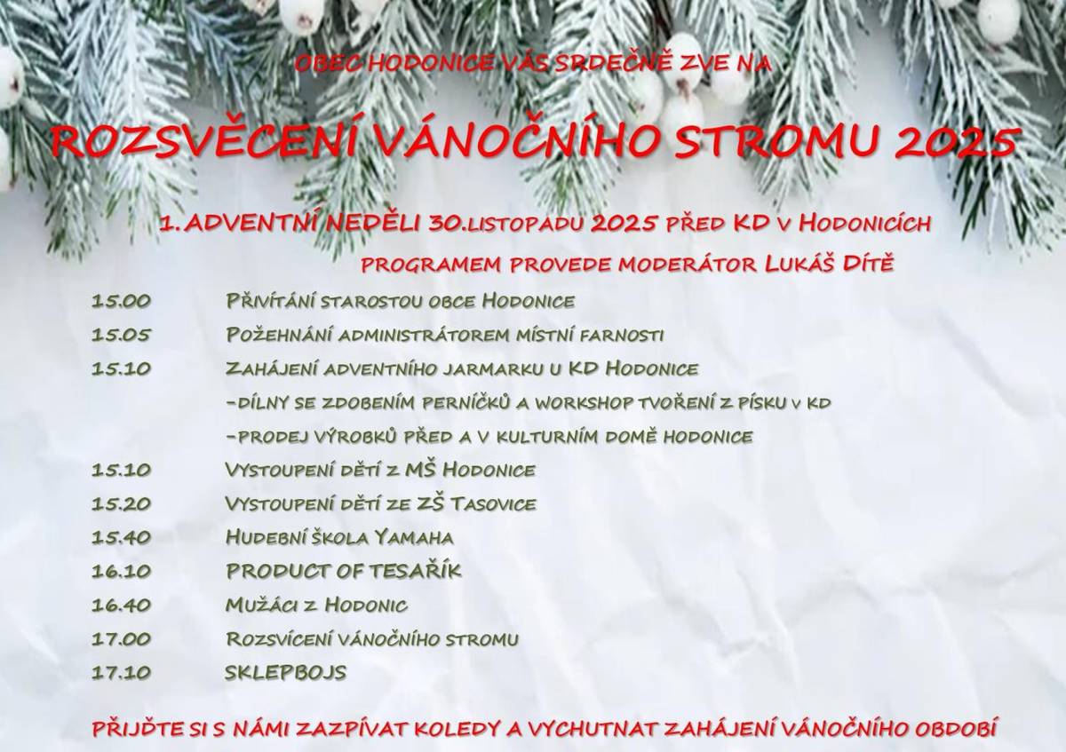 Srdečně vás zveme na Rozsvěcení vánočního stromu, které proběhne 30. listopadu 2025 od 15 hod. před KD Hodonice. Bohatý program zahájí starosta obce, následovat bude požehnání, adventní jarmark a vystoupení místních dětí a hudebních skupin.