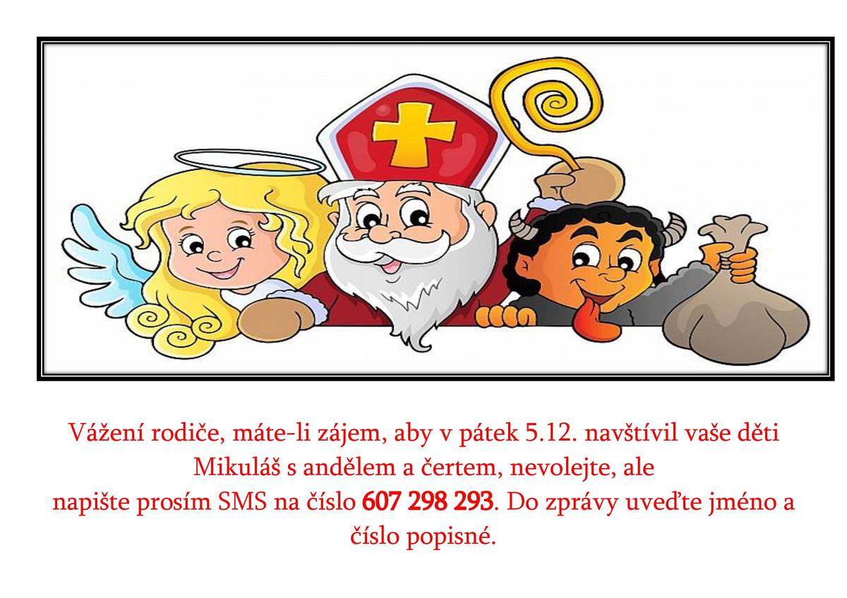 Vážení rodiče, máte-li zájem, aby v pátek 5.12. navštívil vaše děti Mikuláš s andělem a čertem, nevolejte, ale napište prosím SMS na číslo 607 298 293. Do zprávy uveďte jméno a číslo popisné.