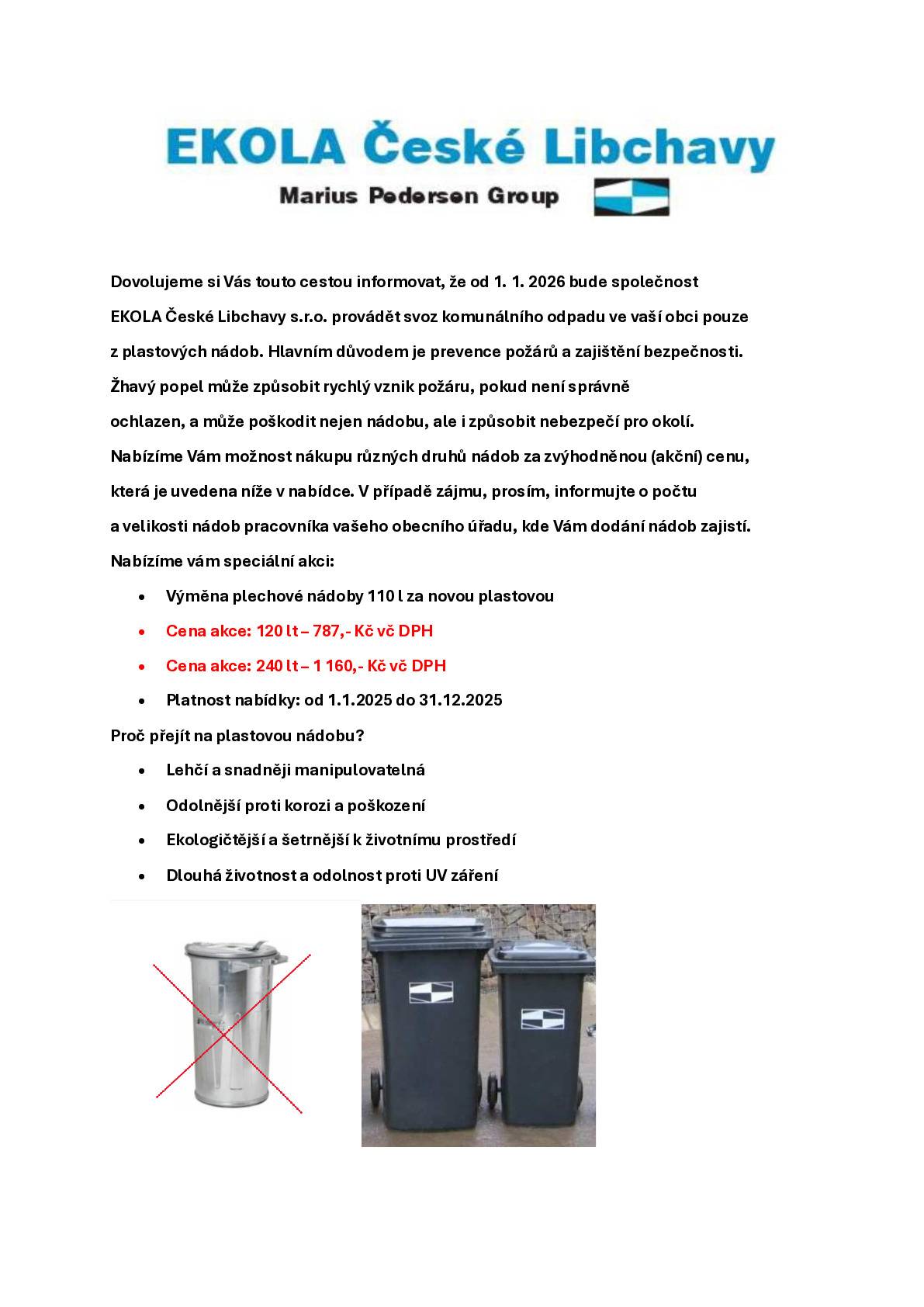 Vážení občané, dovolujeme si Vás upozornit, že od 1.1.2026 nebude společnost EKOLA České Libchavy s.r.o. provádět svoz komunálního odpadu z plechových nádob. Pokud jste si dosud nezajistili výměnu za popelnici plastovou, přihlaste se o ni prosím nejdéle do 15.12.2025 na podatelně obce.