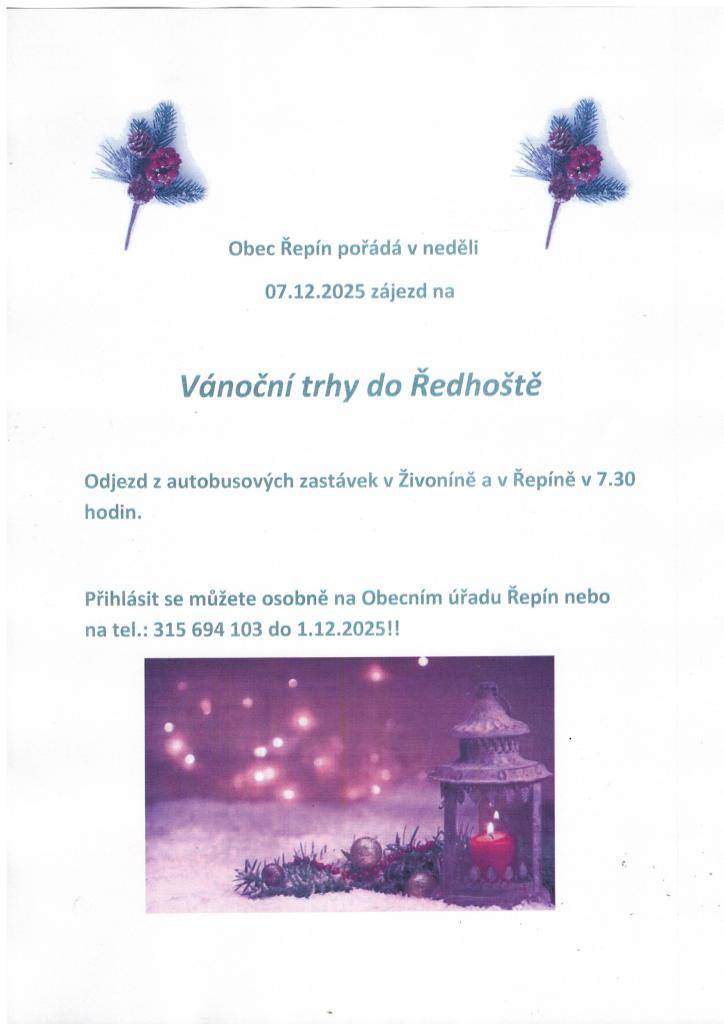 Obec Řepín pořádá v neděli 7.12.2025 zájezd na Vánoční trhy do Ředhoště. Odjezd z autobusových zastávek v Živoníně a Řepíně v 7.30 hod. Přihlásit se můžete osobně na OÚ Řepín nebo na tel.: 315 694 103 do 1.12.2025!