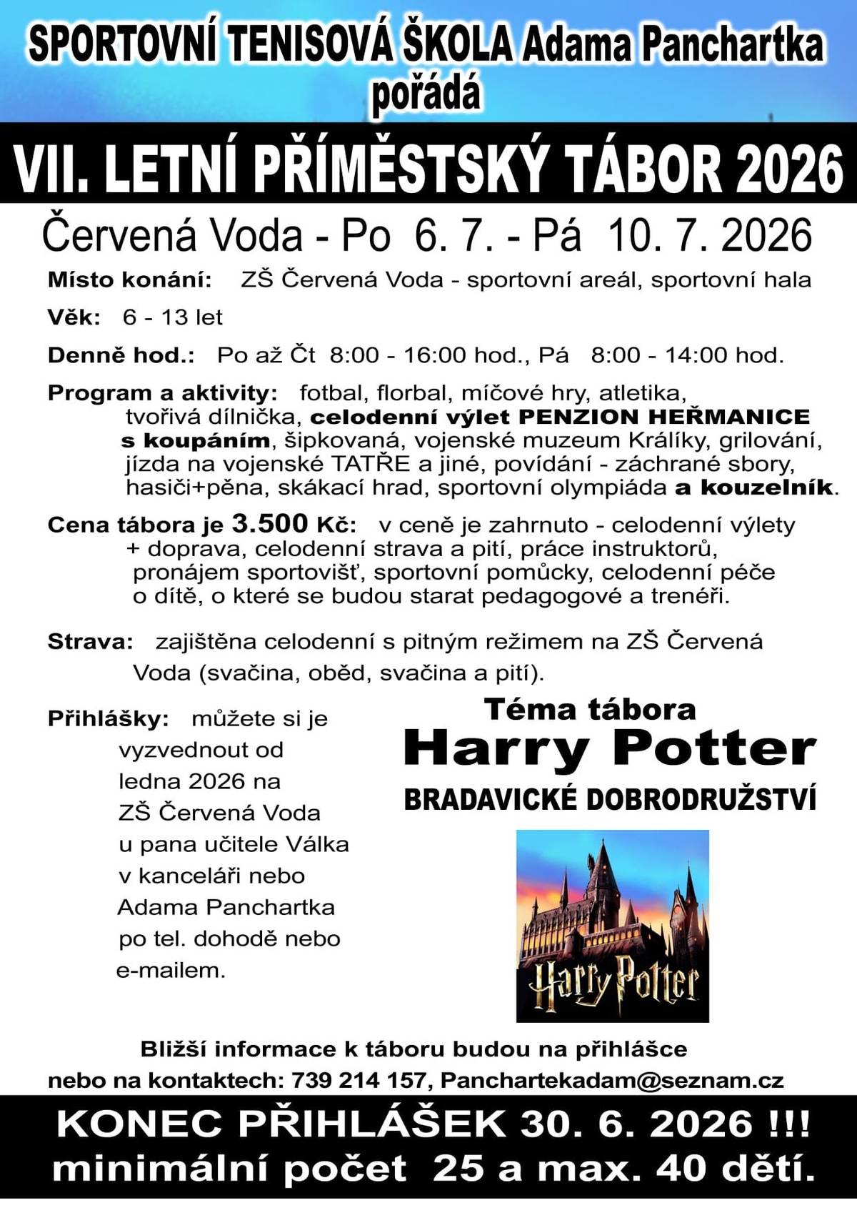 SPORTOVNÍ TENISOVÁ ŠKOLA Adama Panchartka pořádá VII. Letní příměstský tábor 2026 v Červené Vodě. Tábor proběhne od pondělí 6. července do pátku 10. července 2026 v areálu ZŠ Červená Voda. Je určen pro děti od 6 do 13 let. Čeká je bohatý program – sportovní hry, tvořivá dílnička, celodenní výlet do penzionu Heřmanice s koupáním, návštěva vojenského muzea, grilování, pěna od hasičů, skákací hrad, sportovní olympiáda a také kouzelník. Téma letošního tábora je Harry Potter – bradavické dobrodružství. Cena tábora je 3 500 Kč, včetně celodenní stravy, pití, dopravy a péče trenérů. Přihlášky jsou k vyzvednutí od ledna 2026 na ZŠ Červená Voda u pana učitele Válka nebo u Adama Panchartka po telefonické či e-mailové domluvě. Konec přihlášek je 30. června 2026. Kapacita je omezená – minimálně 25 a maximálně 40 dětí.