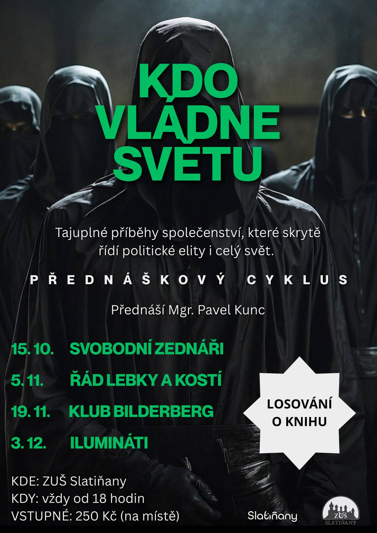 Závěrečná přednáška přednáškového cyklu  Mýtické tajné společenství, o kterém se tvrdí, že tahá za nitky světové politiky, ekonomiky i kultury. Kdo vlastně jsou Ilumináti? Opravdu existují, nebo jde jen o moderní legendu?  📅 Středa 3. 12. 🕕 Začátek: 18:00 📍 ZÚŠ Slatiňany 🎤 Přednáší: Mgr. Pavel Kunc 🎟️ Vstupné: 250 Kč (na místě) 📘 Losování o knihu proběhne na konci večera mezi všemi účastníky.