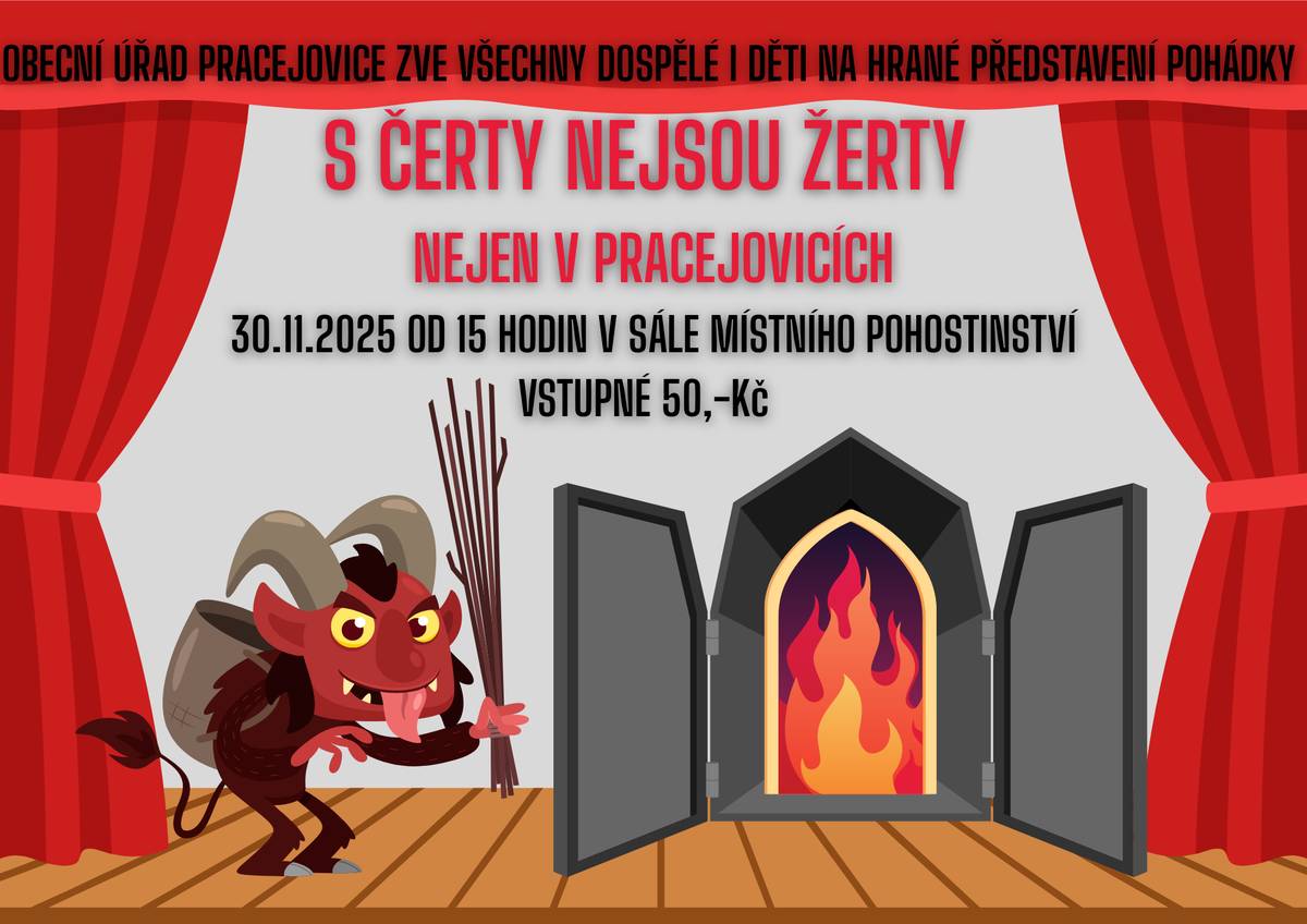 Vážení spoluobčané, Obecní úřad v Pracejovicích si Vás dovoluje pozvat na divadelní pohádkové představení vhodné pro děti i dospělé s názvem „S čerty nejsou žerty nejen v Pracejovicích“. Představení zahrají ochotníci z Kraselova a uskuteční se v neděli 30. listopadu od 15.00 hodin v sále místního pohostinství. Vstupné činí 50 Kč.                                                                   Těšíme se na Vaši účast.