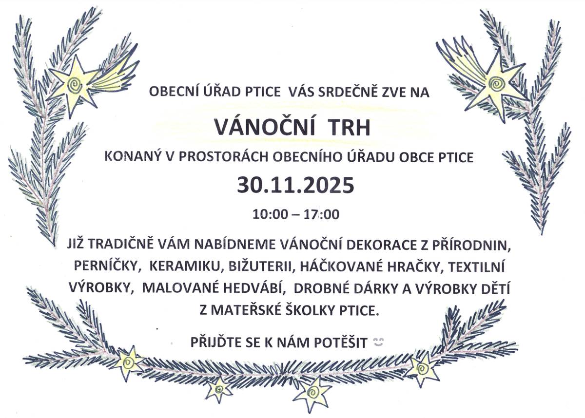 Obecní úřad Ptice vás srdečně zve na vánoční trh, který se uskuteční 📅 neděle 30. listopadu 2025 🕙 10:00–17:00 📍 v prostorách obecního úřadu Ptice   Těšit se můžete na: 🎁 vánoční dekorace z přírodnin 🍪 perníčky 🎨 keramiku 💍 bižuterii 🧸 háčkované hračky 🧵 textilní výrobky 🖌️ malované hedvábí   👧🎅 drobné dárky a výrobky dětí z mateřské školy Ptice.   Přijďte nasát vánoční atmosféru a potěšit se s námi! ✨🌲