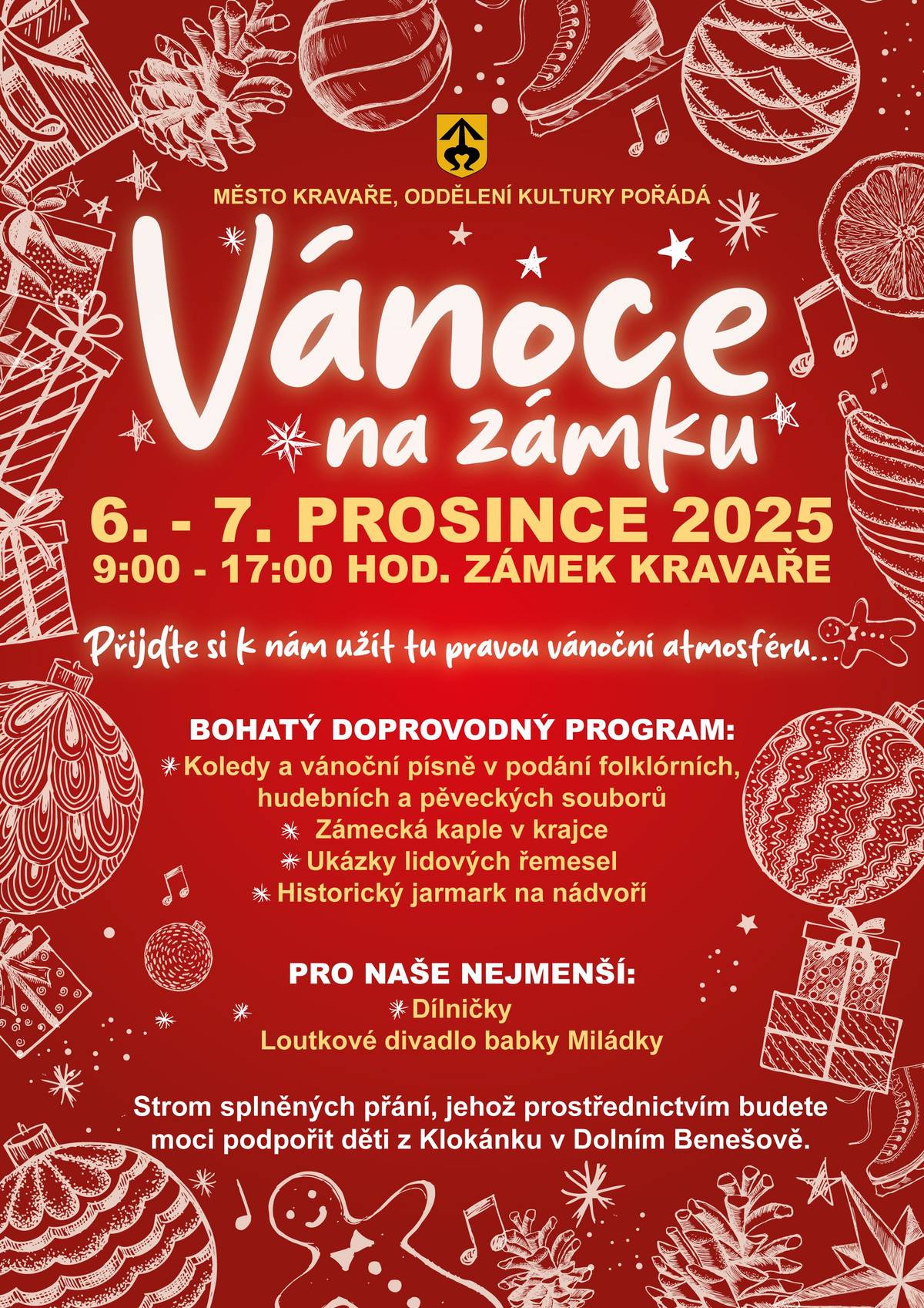 Město Kravaře, oddělení kultury Vás zve na tradiční Vánoce na zámku, které proběhnou o víkendu 6. a 7. prosince od 9 do 17 hodin na zámku v Kravařích. Návštěvníci se můžou těšit na ukázky lidových řemesel a historický jarmark, vánočně vyzdobený zámek včetně zámecké kaple v krajce i koledy v podání folklórních a dětských souborů. Pro děti bude připraveno loutkové divadélko a dílničky.