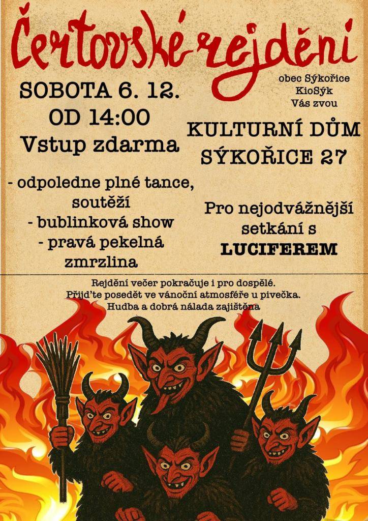 Obec Sýkořice a KioSýk zvou na ČERTOVSKÉ REJDĚNÍ, které se uskuteční v sobotu 6.12. 2025 od 14:00 v kulturním domě. Přijďte zažít odpoledne plné tance, soutěží a zábavy, včetně bublinkové show. Pro odvážné děti bude připravena pravá pekelná zmrzlina a pro ty nejstatečnější i setkání s Luciferem.