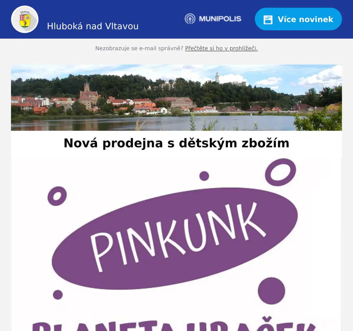 Milí spoluobčané, zveme Vás k návštěvě nové prodejny PINKUNK s dětským zbožím v Hluboké nad Vltavou! V nabídce máme vybrané hry, hračky i doplňky pro děti. Najdete nás na adrese Masarykova 81, naproti radnici. Těšíme se na Vaši návštěvu