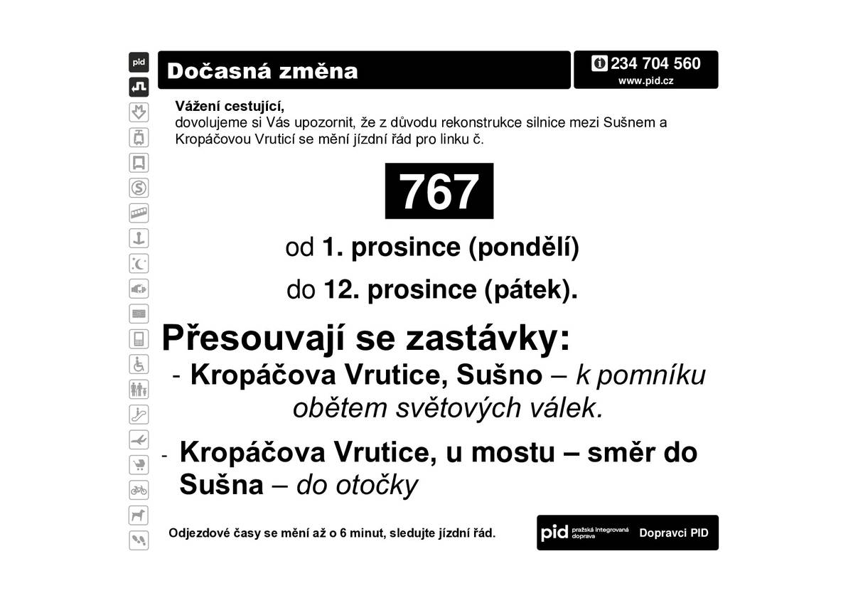 od 1.  do 12. prosince 2025 z důvodu rekonstrukce komunikace mezi Kropáčovou Vruticí a Sušnem. Přesouvají se celkem 3 zastávky a jsou změněny odjezdové časy ze zastávek z důvodu odklonu spojů přes silnici č. 16. Jízdní řád naleznete zde:  https://pid.cz/zastavkove-jizdni-rady/?cid=767&from=1764543600&type=busreg