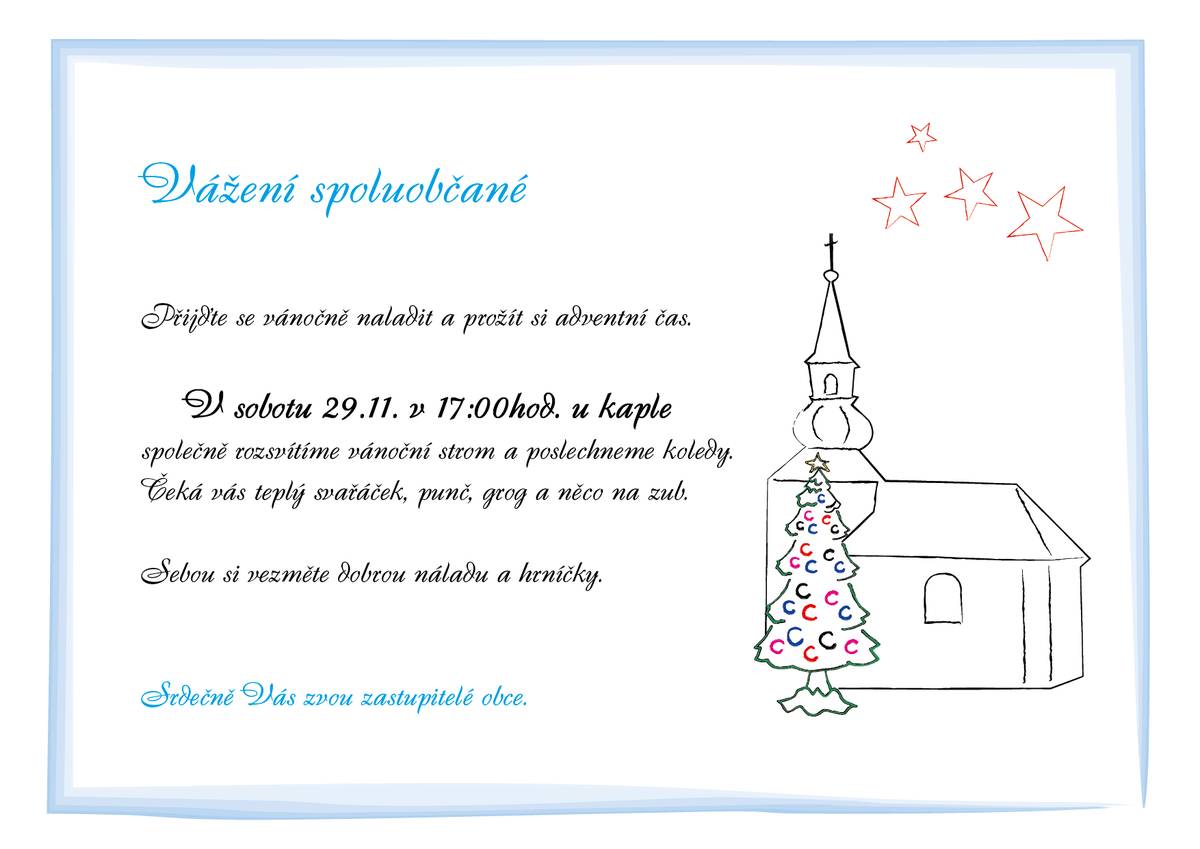 Vážení spoluobčané, přijďte se vánočně naladit a prožít si adventní čas. V sobotu 29.11. v 17:00 hodin u kaple společně rozsvítíme vánoční strom a poslechneme koledy. Čeká vás teplý svařáček, punč, grog a něco na zub. Sebou si vezměte dobrou náladu a hrníčky. Srdečně Vás zvou zastupitelé obce.