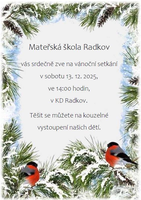 Srdečně vás zveme na vánoční setkání Mateřské školy Radkov, které se uskuteční v sobotu 13. 12. 2025 ve 14:00 v KD Radkov. Přijďte si užít kouzelné vystoupení našich dětí.