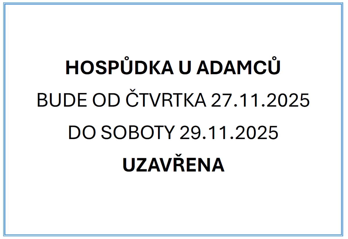 Hospůdka u Adamců bude od čtvrtka 27.11.2025 do soboty 29.11.2025 uzavřena