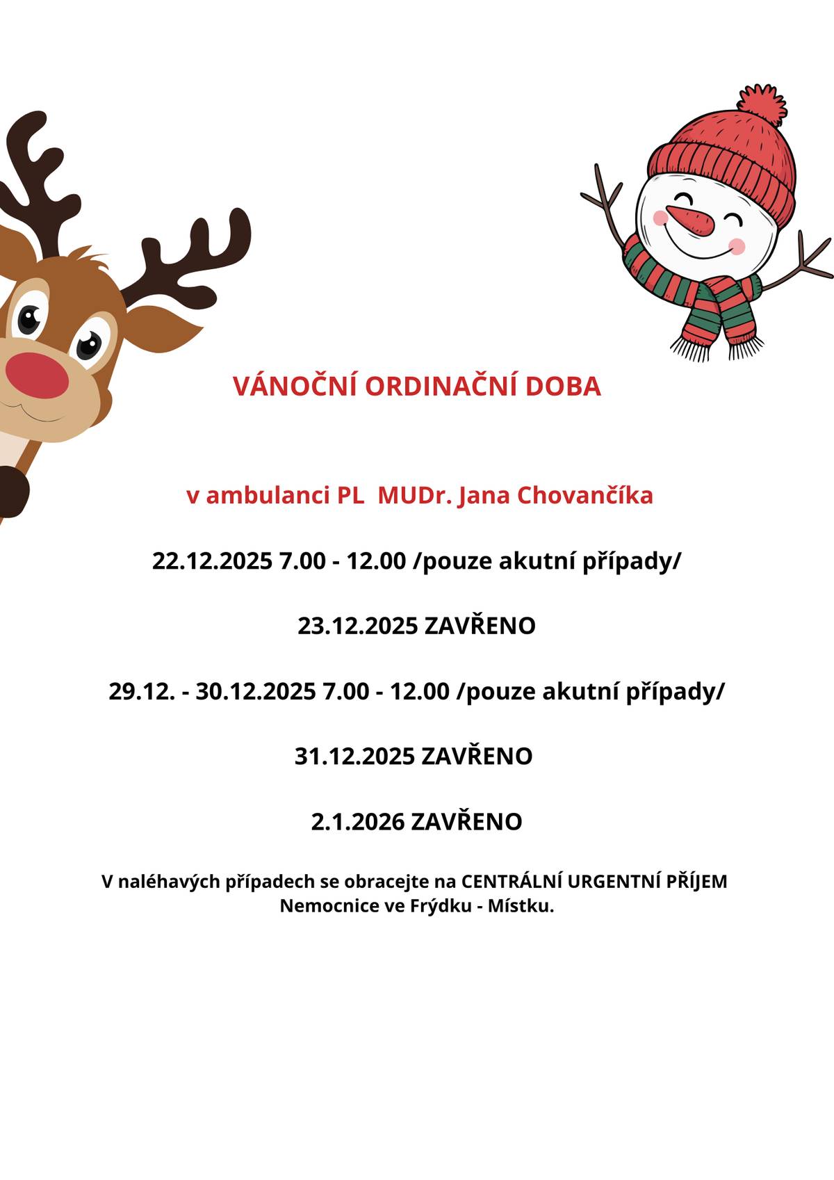 Úprava ordinační doby v ambulanci PL  MUDr. Jana Chovančíka v těchto dnech:   22.12.2025   7.00 - 12.00   /pouze akutní případy/   23.12.2025    ZAVŘENO   29.12. - 30.12.2025   7.00 - 12.00  /pouze akutní případy/   31.12.2025  ZAVŘENO      2.1.2026    ZAVŘENO   V naléhavých případech se obracejte na CENTRÁLNÍ  URGENTNÍ  PŘÍJEM  nemocnice ve Frýdku - Místku.