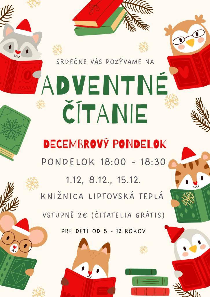 Srdečne pozývame na Adventné čítanie  - pondelky (1.12., 8.12., 15.12.) od 18:00 do 18:30 hod.  - Knižnica Liptovská Teplá  - vstupné 2 EUR (čitatelia grátis)  - pre deti 5 - 12 rokov