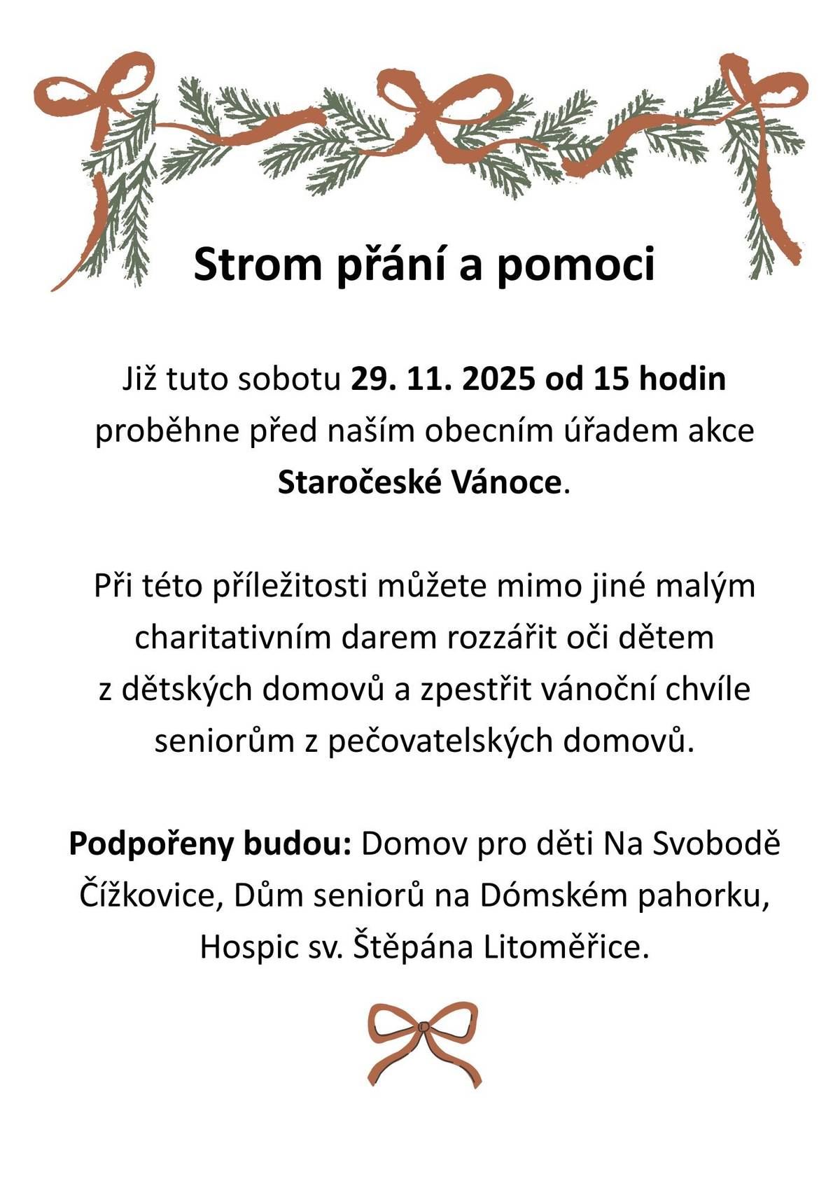 Již tuto sobotu 29. 11. 2025 od 15 hodin proběhne před naším obecním úřadem akce Staročeské Vánoce. Při této příležitosti můžete mimo jiné malým charitativním darem rozzářit oči dětem z dětských domovů a zpestřit vánoční chvíle seniorům z pečovatelských domovů. Podpořeny budou: Domov pro děti Na Svobodě Čížkovice, Dům seniorů na Dómském pahorku, Hospic sv. Štěpána Litoměřice.