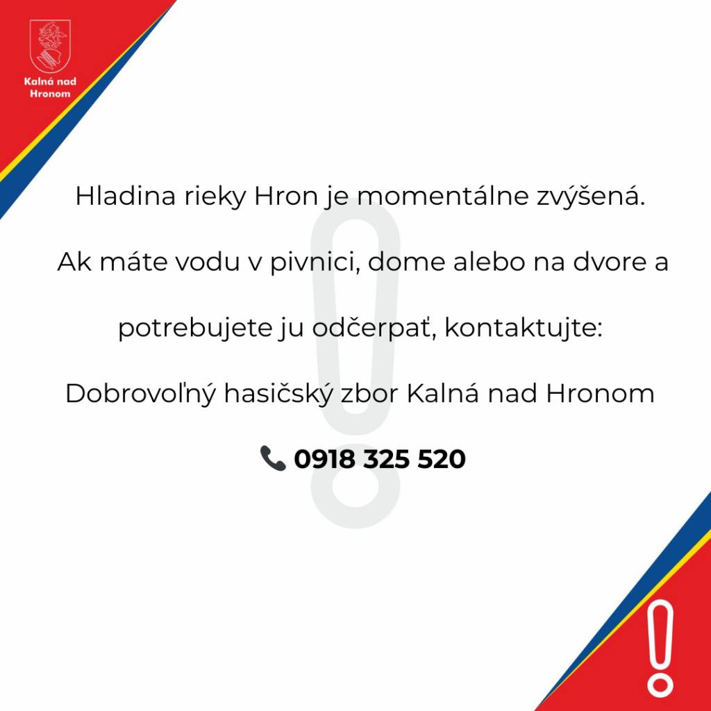 Hladina rieky Hron je momentálne zvýšená.  Ak máte vodu v pivnici, dome alebo na dvore a potrebujete ju odčerpať, kontaktujte:  Dobrovoľný hasičský zbor Kalná nad Hronom  t.č. 0918 325 520