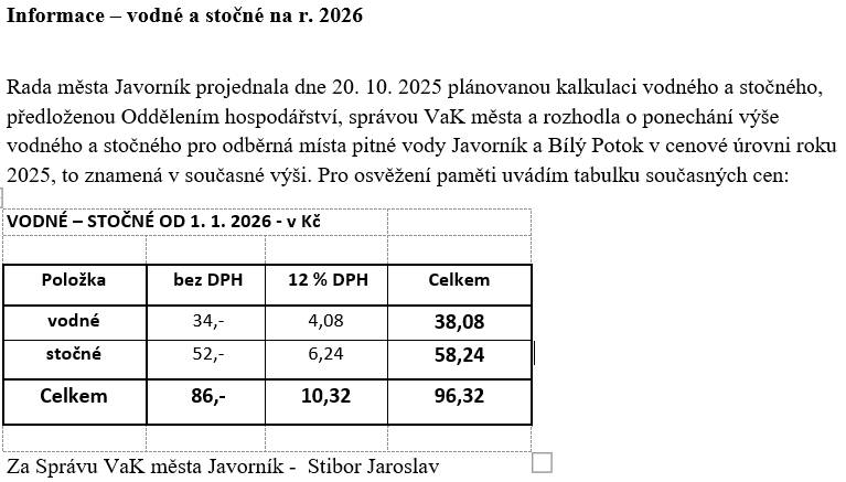 Rada města Javorník projednala dne 20. 10. 2025 plánovanou kalkulaci vodného a stočného, předloženou Oddělením hospodářství, správou VaK města a rozhodla o ponechání výše vodného a stočného pro odběrná místa pitné vody Javorník a Bílý Potok v cenové úrovni roku 2025, to znamená v současné výši.