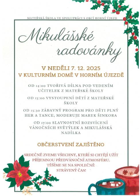Mikulášské radovánky v Horním Újezdě, neděle 7. 12., kulturní dům PROGRAM:14:00 tvořivá dílna; 15:00 vystoupení dětí z mateřské školy; 15:30 zábavný program plný her a tance (moderuje Marek Šinkora); 17:00 slavnostní rozsvícení vánočních světýlek a mikulášská nadílka.Občerstvení zajištěno.