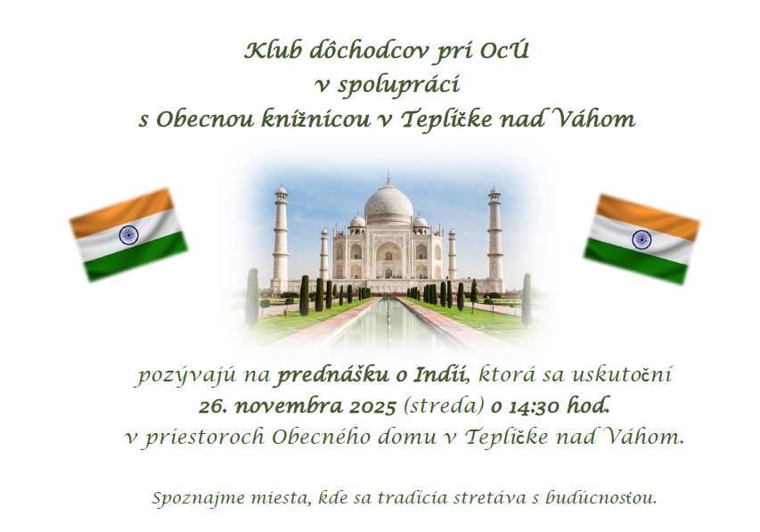 Klub dôchodcov pri OcÚ v spolupráci s Obecnou knižnicou Teplička nad Váhom vás pozývajú na prednášku o Indii, ktorá sa uskutoční 26. novembra 2025 (streda) o 14:30 hod. v priestoroch Obecného domu v Tepličke nad Váhom. Všetci ste srdečne vítaní!