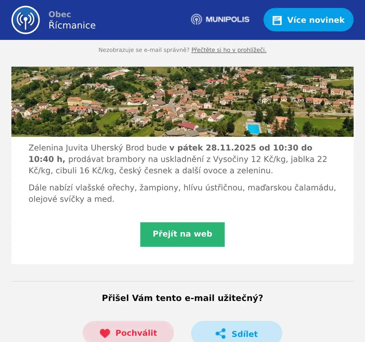 Zelenina Juvita Uherský Brod bude v pátek 28.11.2025 od 10:30 do 10:40 h, prodávat brambory na uskladnění z Vysočiny 12 Kč/kg, jablka 22 Kč/kg, cibuli 16 Kč/kg, český česnek a další ovoce a zeleninu. Dále nabízí vlašské ořechy, žampiony, hlívu ústřičnou, maďarskou čalamádu, olejové svíčky a med.