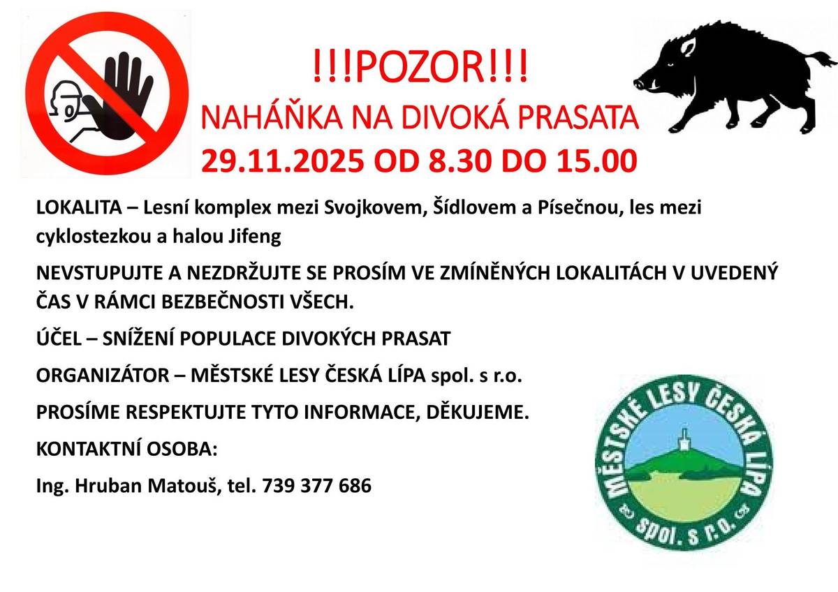 Upozorňujeme všechny občany, že Městské lesy Česká Lípa spol. s r.o. pořádají v sobotu 29. listopadu mezi 8:30 – 15:00 naháňku na divoká prasata. Naháňka se týká lesního komplexu mezi Svojkovem, Šidlovem a Písečnou a lesa mezi cyklostezkou a halou firmy Jifeng. Prosíme všechny občany, aby se v zájmu vlastní bezpečnosti ve zmíněném čase nezdržovali v uvedených lokalitách. Děkujeme. Níže přikládáme mapky naháňky. Kontaktní osobou pro naháňku je Ing. Matouš Hruban, tel. 739 377 686 město Česká Lípa