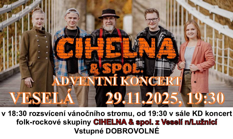 Vážení spoluobčané, dnes ve Veselé v 18:30 na návsi u KD zahájíme adventní čas. Zdarma můžete ochutnat zpěv koled, vídeňský punč, čaj i vánoční makronky a sladkosti. Od 19:30 bude v sále KD Adventní koncert folk-rockové kapely CIHELNA, vstupné dobrovolné. Přijďte si užít adventní atmosféru.