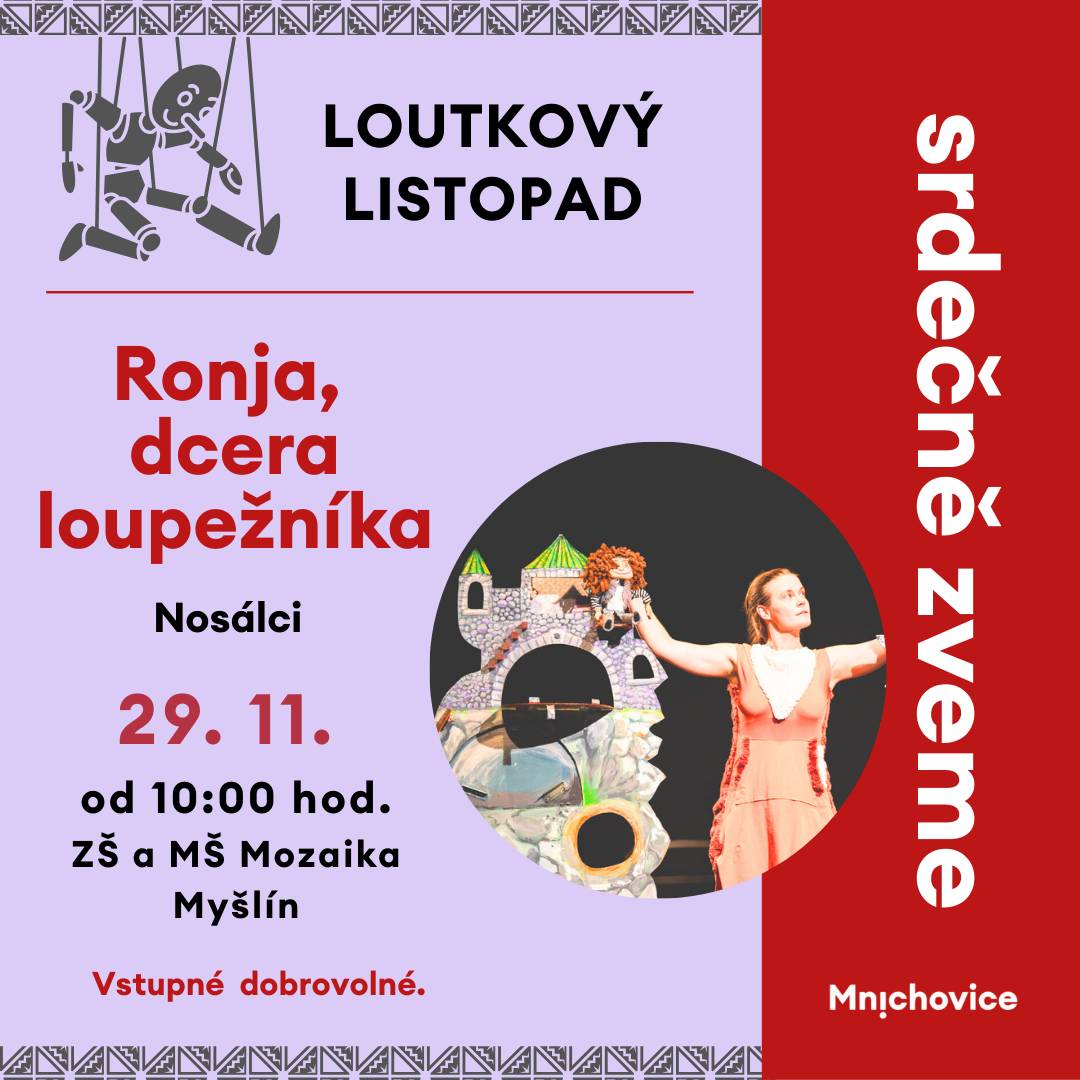 29. 11. 2025 od 10:00 hodin ZŠ a MŠ Mozaika, Myšlínská 30 Hraje divadlo Nosálci  Pohádka podle předlohy od Astrid Lindgrenové s ekologickým přesahem. “Svět byl takový, až člověk ztrácel dech. Teprve když viděla, jak je tmavý a jak šumí stromy, pochopila, co les je, a tiše se zasmála, jenom tak, z radosti, že řeky a lesy prostě jsou.“ Pro děti od 4 let