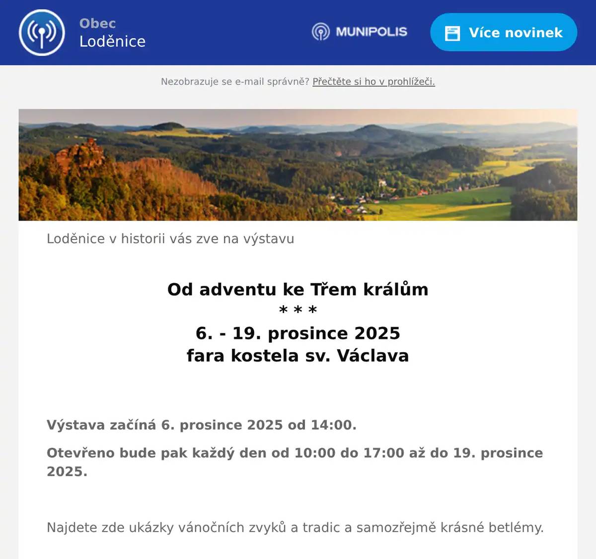 Loděnice v historii vás zve na výstavu  Od adventu ke Třem králům * * * 6. - 19. prosince 2025 fara kostela sv. Václava   Výstava začíná 6. prosince 2025 od 14:00. Otevřeno bude pak každý den od 10:00 do 17:00 až do 19. prosince 2025.  Najdete zde ukázky vánočních zvyků a tradic a samozřejmě krásné betlémy.  www.lodenicevhistorii.cz