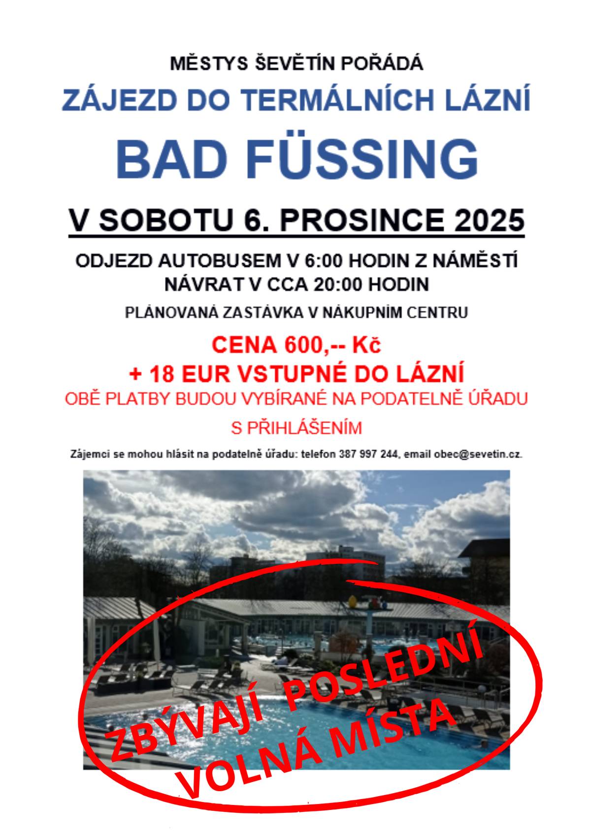 Zbývají poslední volná místa! Na zájezd do termálních lázní do BAD FÜSSINGU. Odjezd autobusem v 6:00 hodin z náměstí, návrat v cca 20:00 hodin. Cena zájezdu 600,- + cca 18 eur vstupné do lázní. Přihlášení na podatelně úřadu, kde se rovnou vybírají obě platby.