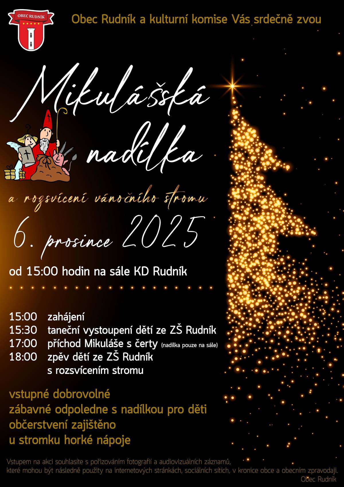 Srdečně vás zveme na tradiční mikulášské odpoledne spojené s Mikulášskou nadílkou. Po programu pro děti se společně přesuneme k vánočnímu stromu, kde nás čeká jeho slavnostní rozsvícení. Přijďte si užít adventní atmosféru, vůni horkých nápojů, dětská vystoupení a samozřejmě i příchod Mikuláše s čerty.  📅 Sobota 6. prosince 2025   🕒 15:00 hod. na sále KD  🕒 18:00 hod.u vánočního stromu 📍 Sál v kulturním domě Rudník  💰 Vstupné dobrovolné  Program:  15:00 – zahájení akce  15:30 – taneční vystoupení dětí ze ZŠ Rudník  17:00 – příchod Mikuláše s čerty 🎅😇🔥  📍 Prostor u vánočního stromu – Rudník (vedle OÚ) 18:00 – zpěv dětí ze ZŠ Rudník u stromečku + slavnostní rozsvícení vánočního stromu 🎄✨  Co vás čeká:  zábavné odpoledne pro děti  mikulášská nadílka  občerstvení po celou dobu akce  u stromečku horké nápoje ☕  krásně ozdobený strom a betlém   Nezapomeňte si přinést dobrou náladu – o tu jde v adventu především!  Těšíme se na vás!  Kulturní komise