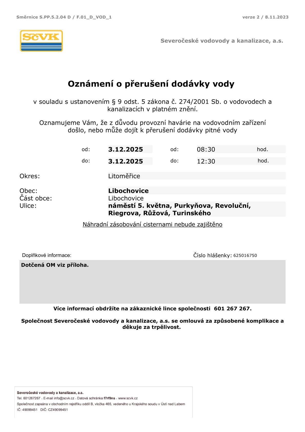 Severočeské vodovody a kanalizace, a.s. oznamují, že z důvodu provozní havárie na vodovodním zařízení může dojít dne 3. 12. 2025 od 8:30 do 12:30 k přerušení dodávky pitné vody.  Více informací včetně seznamu dotčených nemovitostí naleznete v příloze této zprávy a na: https://www.libochovice.cz/obcan/aktuality/oznameni-o-preruseni-dodavky-vody-libochovice-472cs.html