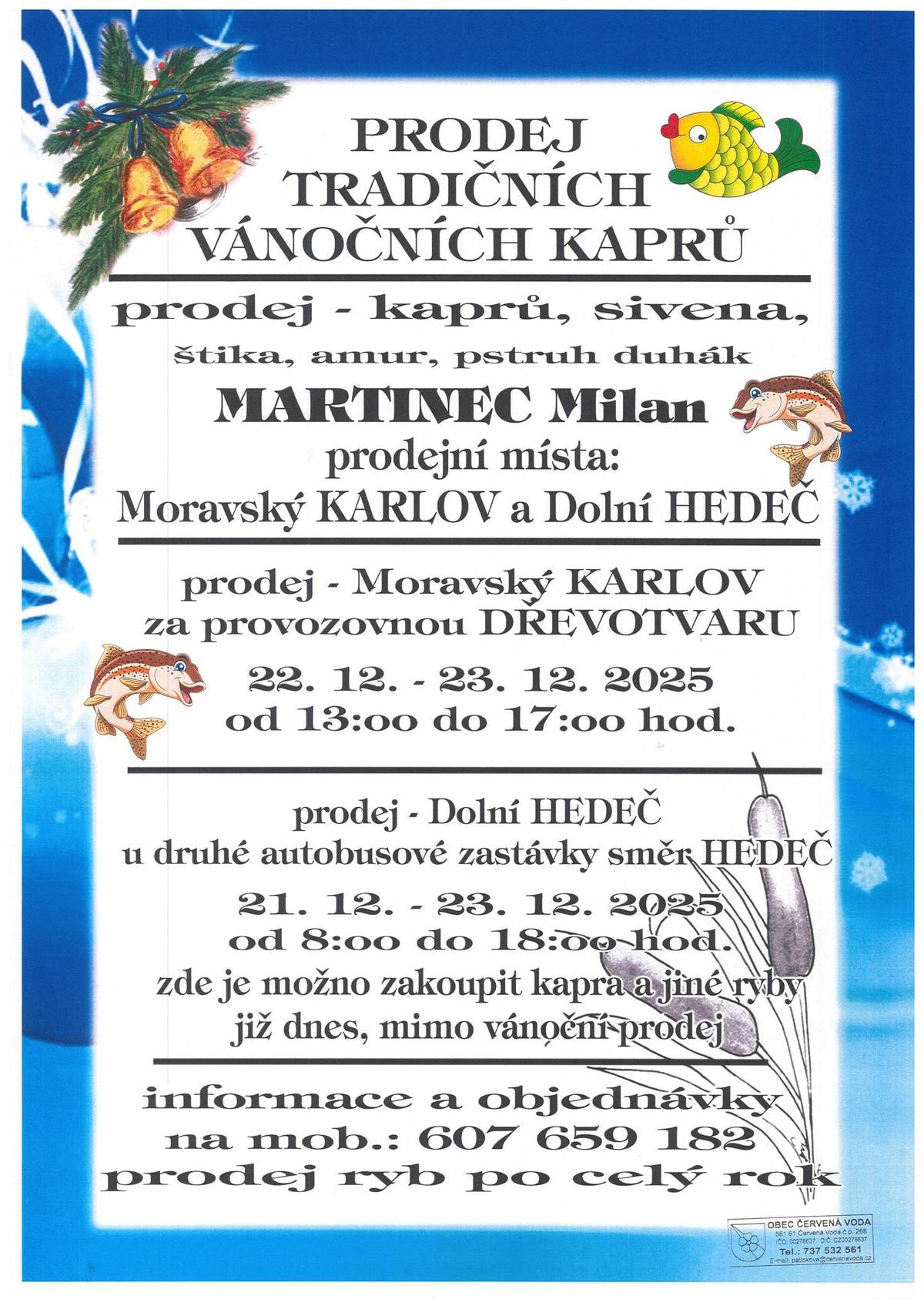 K vánočnímu času neodmyslitelně patří i vůně čerstvé ryby na svátečním stole. Pan Milan Martinec bude i letos zajišťovat prodej kaprů a dalších ryb také na území naší obce. 📍 Moravský Karlov (za provozovnou Dřevotvaru) 🗓️ 22.–23. 12. 2025 ⏰ 13:00–17:00 📍 Dolní Hedeč (u druhé autobusové zastávky směr Hedeč) 🗓️ 21.–23. 12. 2025 ⏰ 8:00–18:00 Na uvedených místech je možné zakoupit kapry i další ryby. Pro více informací či objednávky: 607 659 182. Přejeme vám klidné přípravy na Vánoce a dobrou chuť ke štědrovečernímu menu.