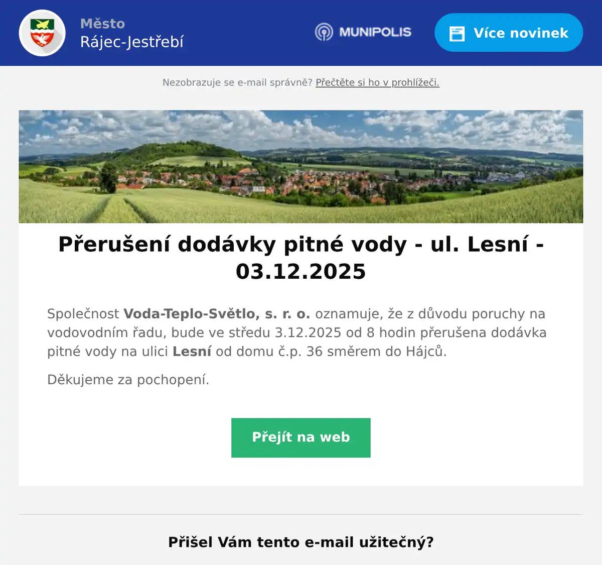 Společnost Voda-Teplo-Světlo, s. r. o. oznamuje, že z důvodu poruchy na vodovodním řadu, bude ve středu 3.12.2025 od 8 hodin přerušena dodávka pitné vody na ulici Lesní od domu č.p. 36 směrem do Hájců. Děkujeme za pochopení.