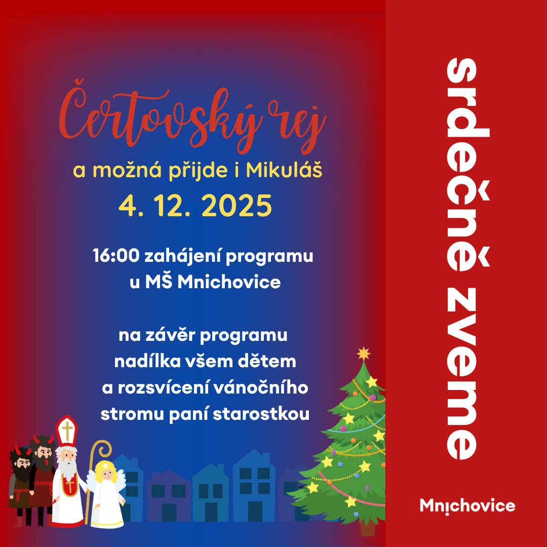 4. 12. 2025 16:00 zahájení programu u MŠ Mnichovice  16:05 zvonečkový a lampionový průvod masek směr Masarykovo náměstí zvonečky a lampiony s sebou - masky vítány 16:10 vystoupení dětí ze ZŠ Mnichovice  16:30 rej čertů zapojení dětí do programu • s čerty se můžete fotografovat • módní přehlídka všech pekelníků • soutěže pro děti • na závěr programu nadílka všem dětem a rozsvícení vánočního stromu paní starostkou   celým večerem bude provázet Rádio Blaník