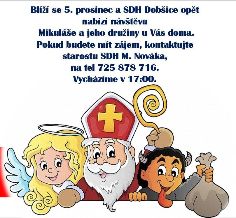 SDH Dobšice opět i letos nabízí návštěvu Mikuláše a jeho družiny u Vás doma. Pokud budete mít zájem, kontaktujte starostu SDH M. Nováka, na tel 725 878 716. Vycházíme v 17:00.