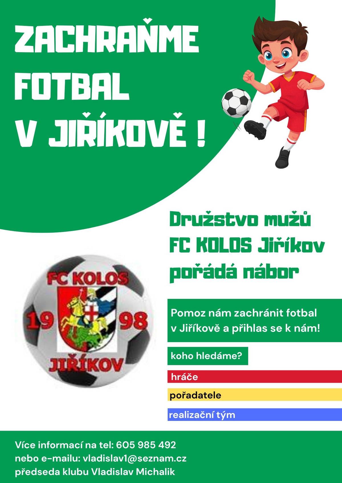 Vedení klubu FC KOLOS Jiříkov žádá o pomoc s družstvem mužů. Bohužel poslední dobou došlo k několika odchodům z týmu, kvůli kterým je ohrožena dlouholetá tradice fotbalu dospělých v Jiříkově.  Pokud se chcete k fotbalistům přidat ať už jako hráč, pořadatelská služba nebo člen realizačního týmu, ozvěte se prosím předsedovi Vladislavu Michalikovi na tel. 605 985 492 nebo na e-mail: vladislav1@seznam.cz. Děkujeme za vaši podporu!