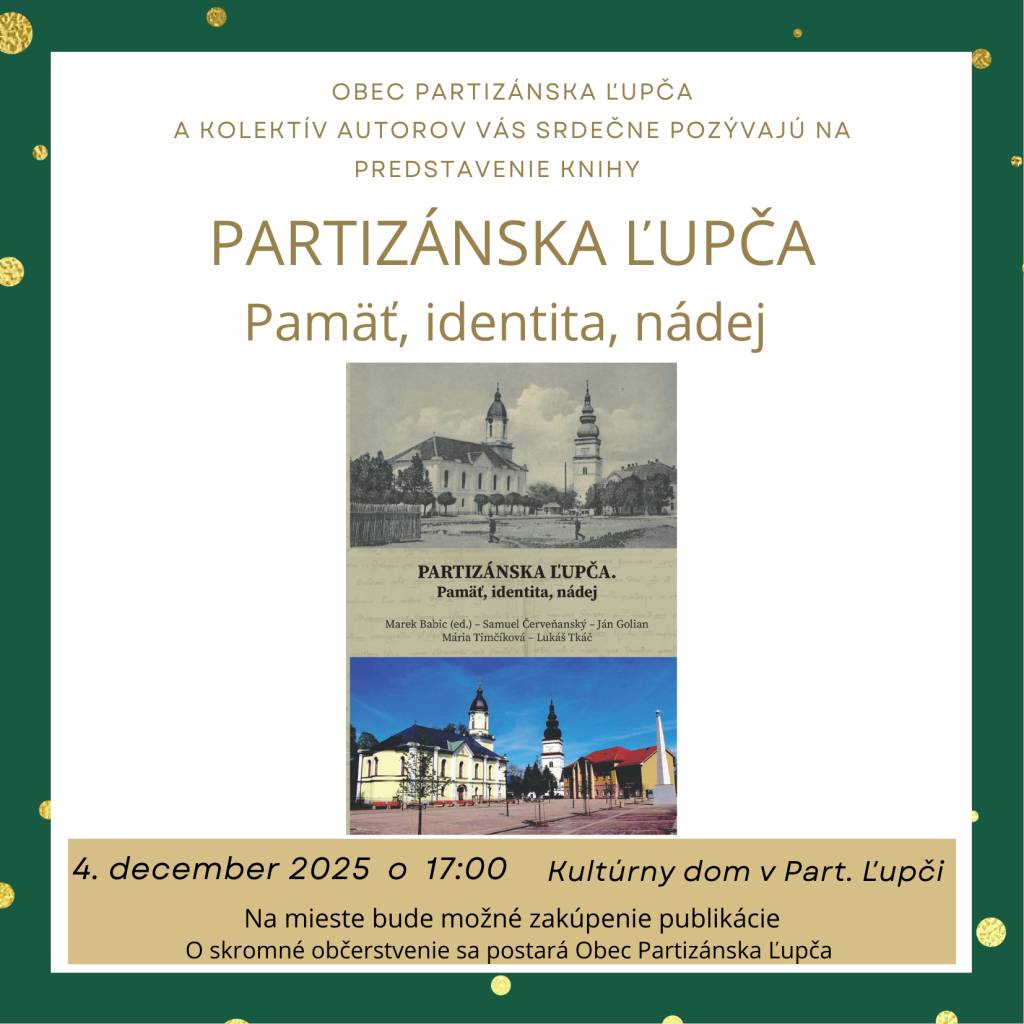 Obec Partizánska Ľupča a kolektív autorov vás srdečne pozývajú na predstavenie novej publikácie:  PARTIZÁNSKA ĽUPČA – Pamäť, identita, nádej    dňa: 4. december 2025  čas: 17:00 hod.  miesto: Kultúrny dom v Partizánskej Ľupči