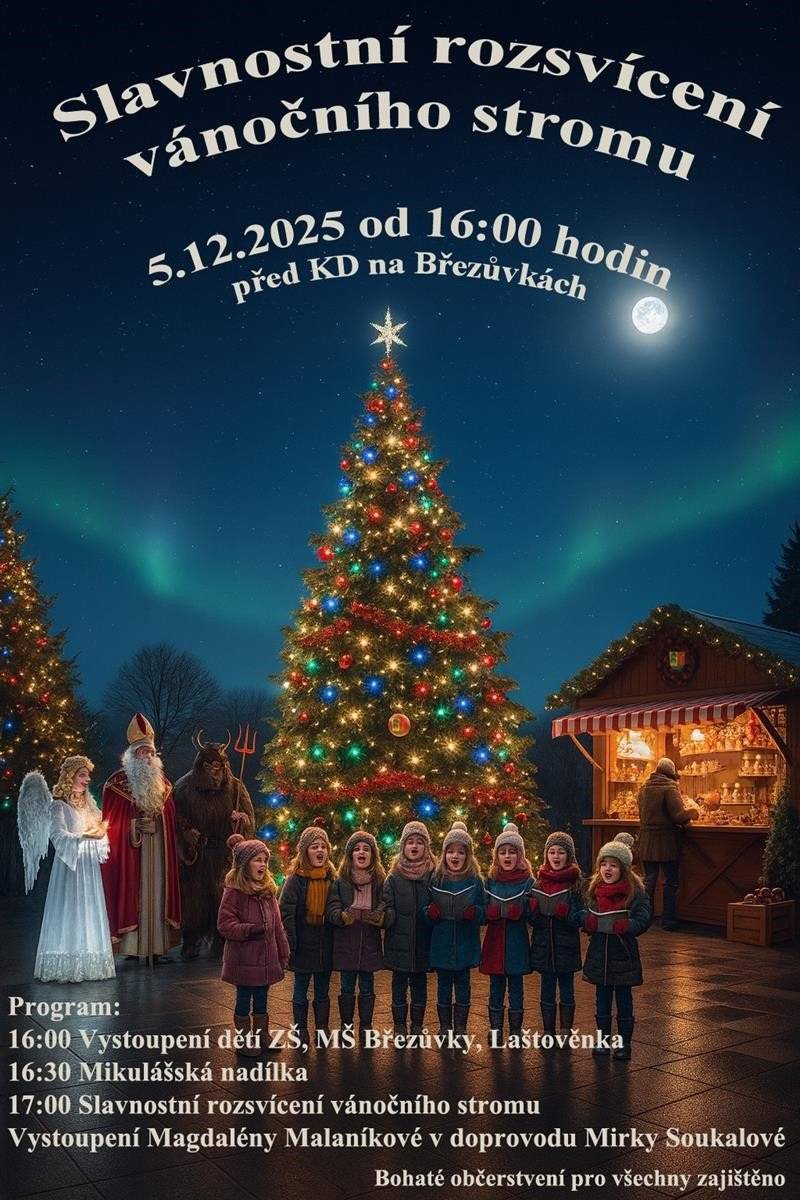 Obec Březůvky,  ZŠ a MŠ Březůvky Vás srdečně zvou na: Slavnostní rozsvícení vánočního stromu a Mikulášskou nadílku Kdy: 5.12.2025 od 16:00 hodin  Kde: Parkoviště před KD na Březůvkách Program: 16:00 Vystoupení dětí ZŠ, MŠ Březůvky, Laštověnka                  16:30 Mikulášská nadílka - pro každého malého účastníka                 17:00 Rozsvícení vánočního stromu Vystoupení Magdalény Malaníkové v doprovodu pianistky Mirky Soukalové.