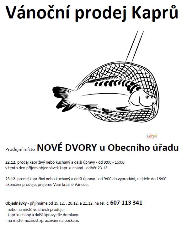 Prodej vánočních kaprů se uskuteční v Nových Dvorech u obecního úřadu v pondělí 22.12. a v úterý 23.12. vždy od 9 do 16 hod. V nabídce živý kapr, kuchaný kapr, případně další úpravy jako filetování. Lze zakoupit na místě samém nebo objednávat dopředu v termínu 19.-21.12. na tel. č. 607113341.
