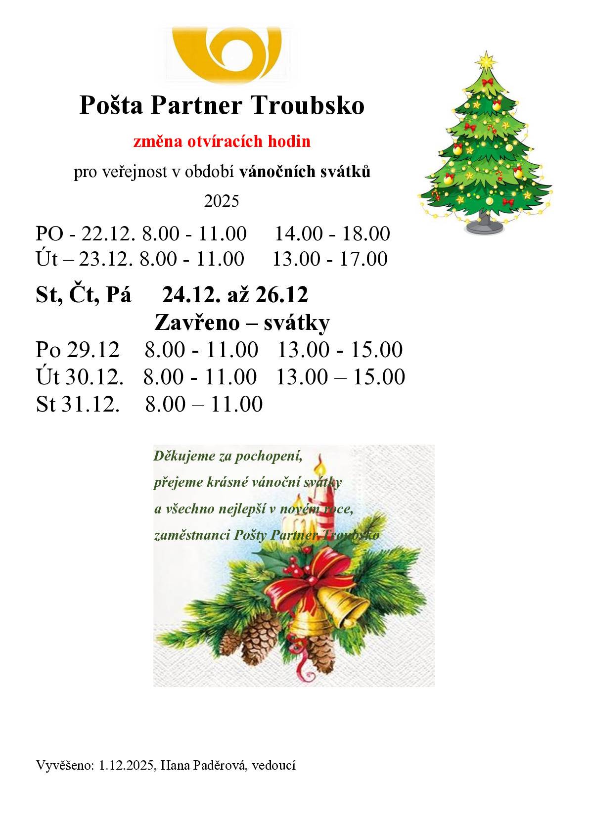 Pošta Partner Troubsko bude o vánočních svátcích otevřena následovně: pondělí 22.12.2025  od 8-11 a 14-18 hod., úterý 23.12.2025 od 8-11 a 13-17 hod., 24. až 26.12.2025 ZAVŘENO, pondělí 29.12.2025 ot  8-11 a 13-15 hod., úterý 30.12. 2025 od 8-11 a 13-15 hod., středa 31.12.2025 od 8-11 hod.