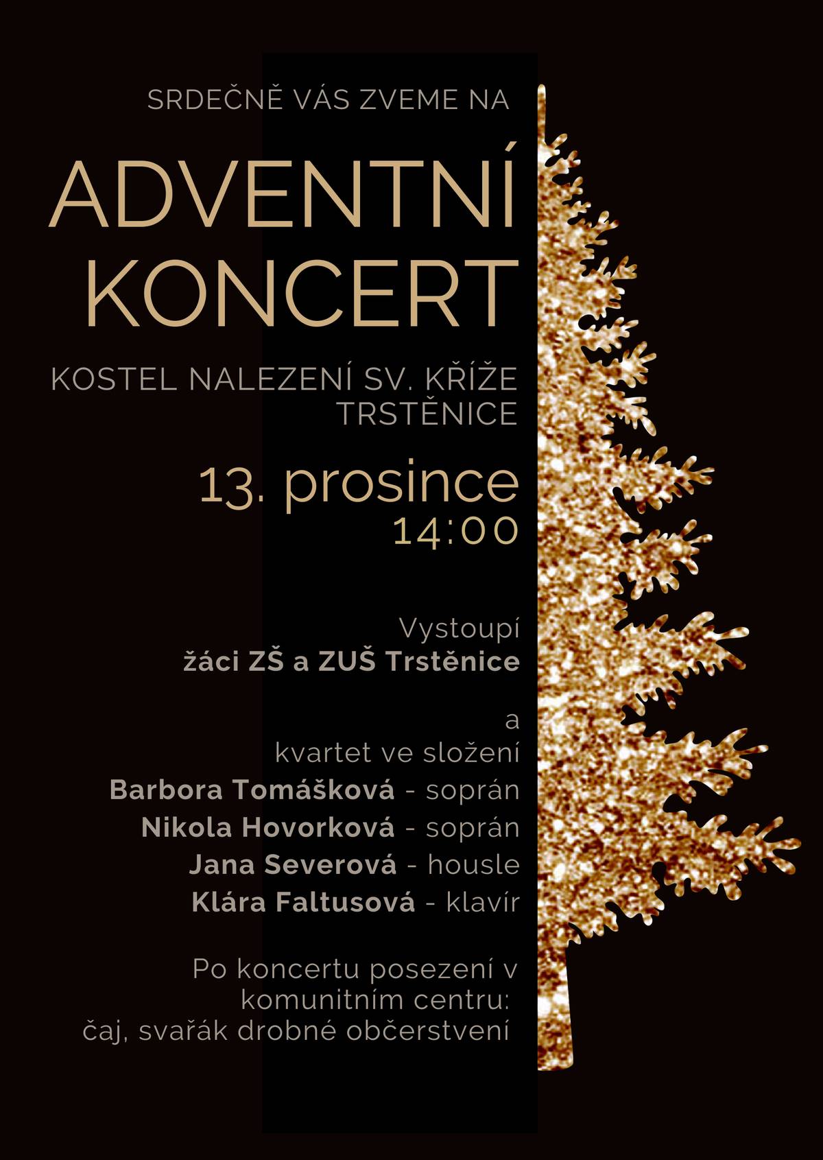 Srdečně Vás zveme na ADVENTNÍ  KONCERT, který se koná v sobotu 13.prosince 2025 od 14 hodin v kostele Nalezení Sv.kříže v Trstěnici. Vystoupí žáci ZŠ a ZUŠ Trstěnice, dále kvartet ve složení B.Tomášková, N.Hovorková, J. Severová a K.Faltusová. Zazní vánoční písně a koledy. Po koncertu Vás zveme na posezení do komunitního centra na vánoční čaj, punč a drobné občerstvení. Těšíme se na Vás.