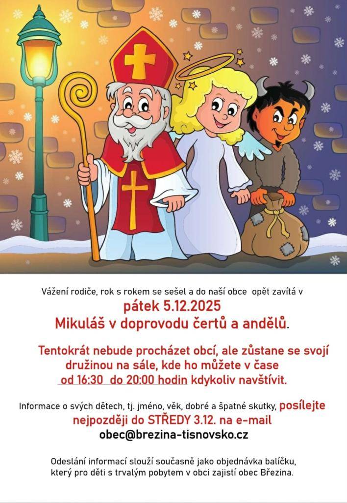 KDY: pátek od 16:30 do 20:00   KDE: sál místní hospody    Informace o svých dětech, tj. jméno, věk, dobré a špatné skutky, posílejte nejpozději do STŘEDY 3.12. na e-mail  obec@brezina-tisnovsko.cz  Odeslání informací slouží současně jako objednávka balíčku, který pro děti zajistí obec.
